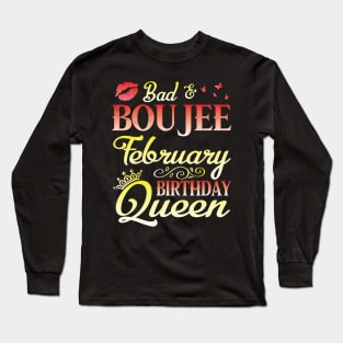 Bad & Boujee February Birthday Queen Happy Birthday To Me Nana Mom Aunt Sister Cousin Wife Daughter Long Sleeve T-Shirt